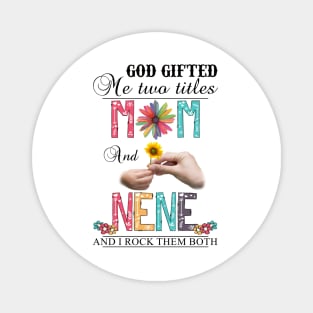 God Gifted Me Two Titles Mom And Nene And I Rock Them Both Wildflowers Valentines Mothers Day Magnet